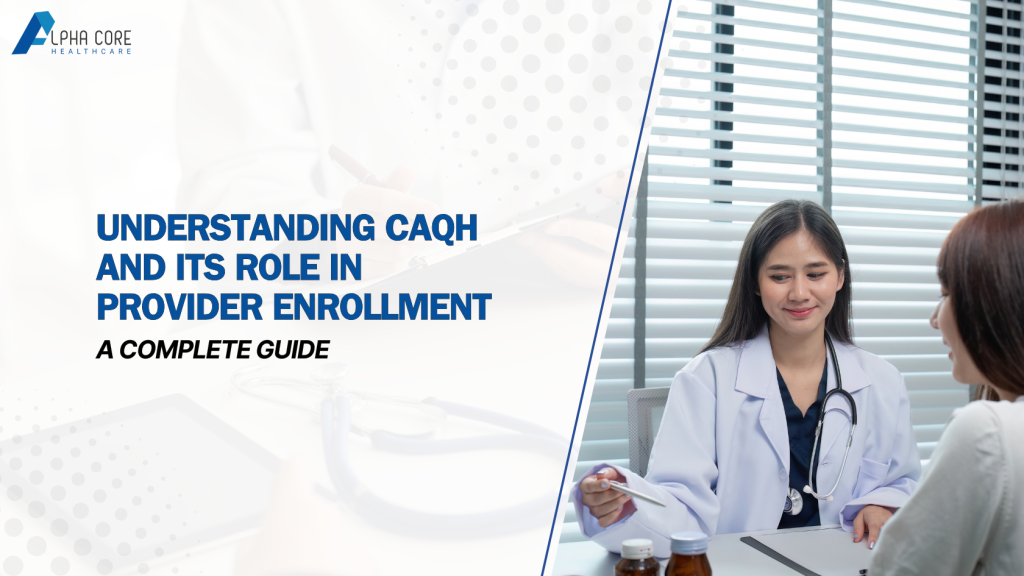 CAQH and Its Role in Provider Enrollment - Alpha core healthcare