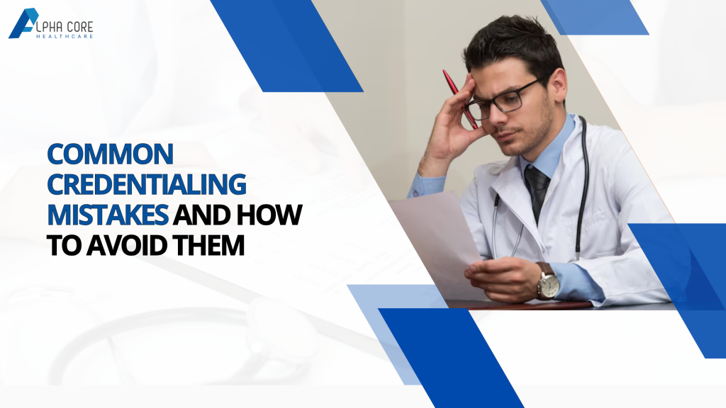 Common Credentialing Mistakes - Alpha core healthcare