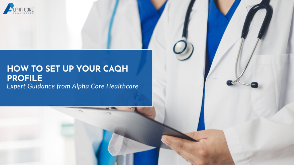 CAQH Setup & Maintenance - Alpha Core Healthcare